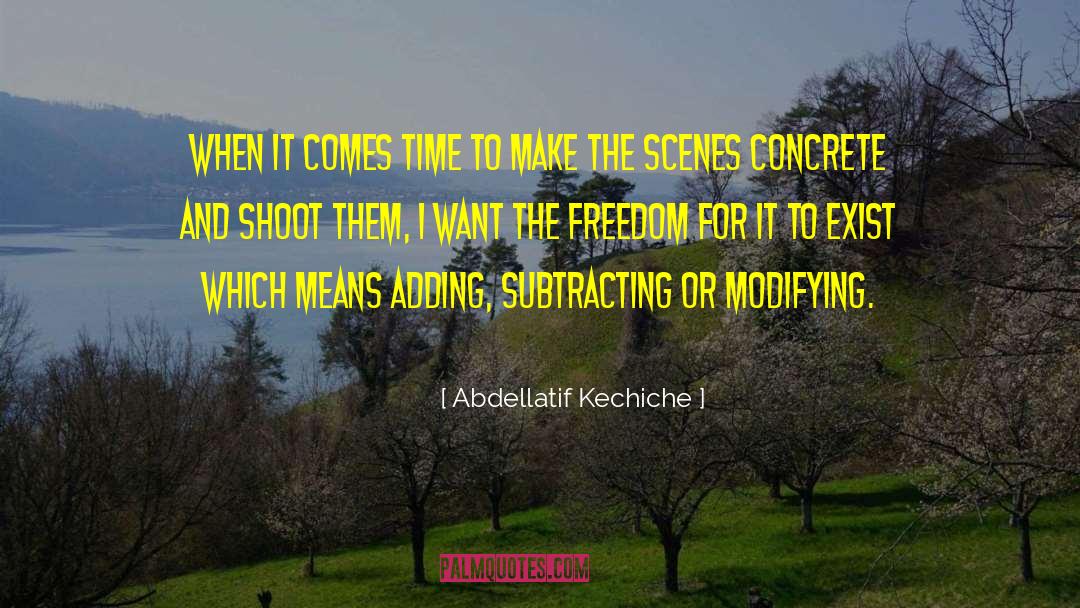 Abdellatif Kechiche Quotes: When it comes time to