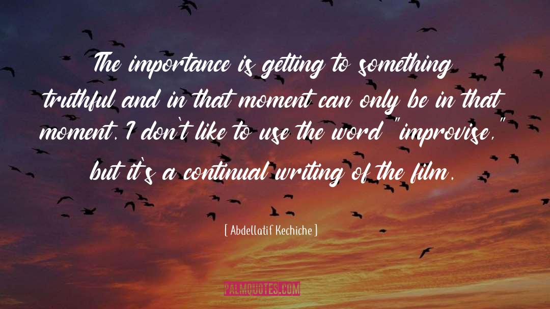 Abdellatif Kechiche Quotes: The importance is getting to