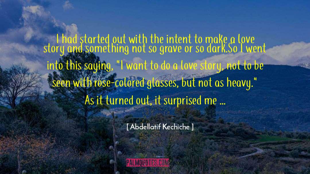 Abdellatif Kechiche Quotes: I had started out with