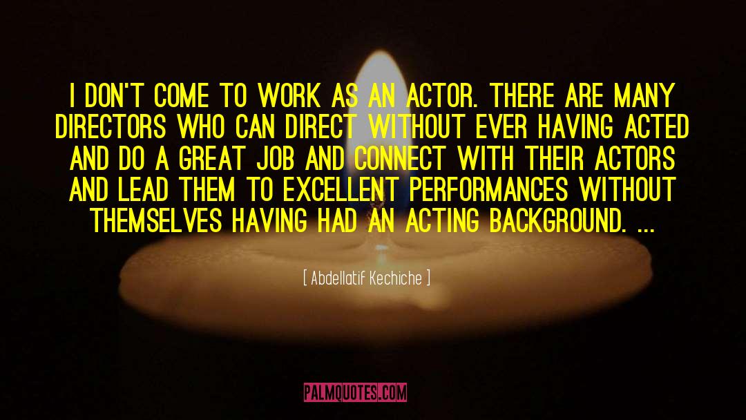 Abdellatif Kechiche Quotes: I don't come to work