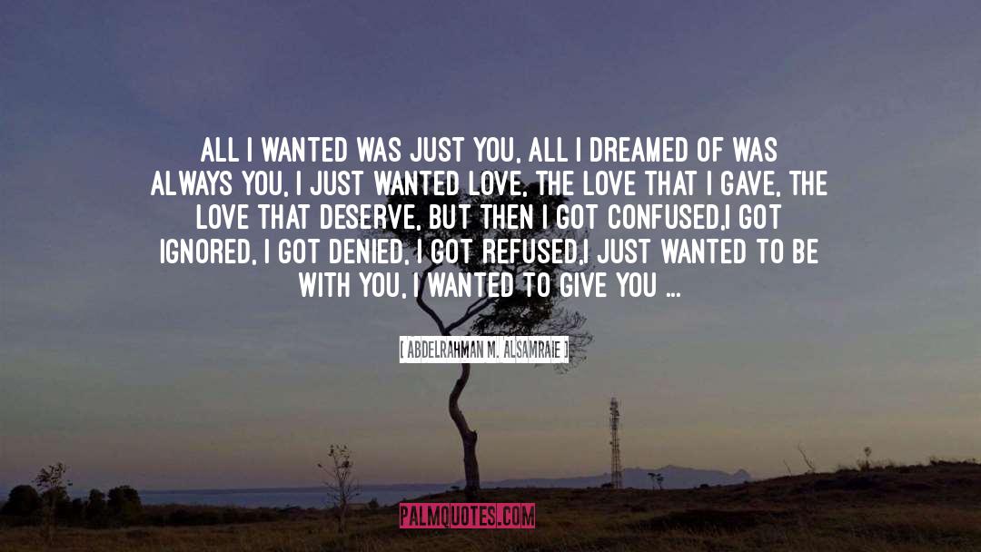 Abdelrahman M. Alsamraie Quotes: All I wanted was just