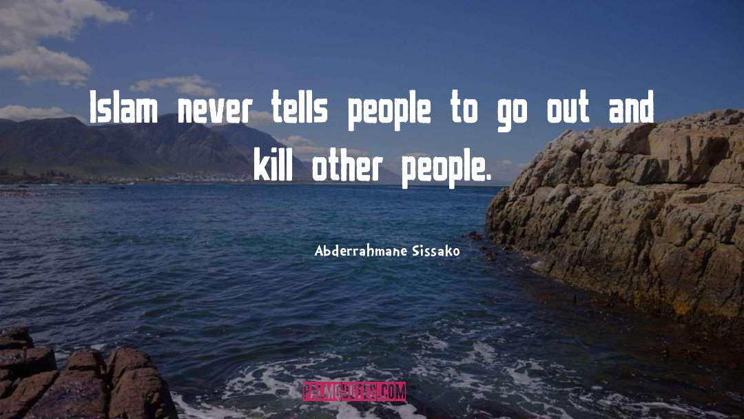 Abderrahmane Sissako Quotes: Islam never tells people to