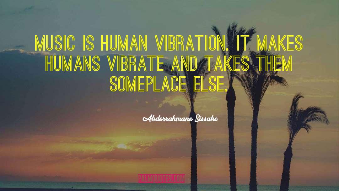 Abderrahmane Sissako Quotes: Music is human vibration. It
