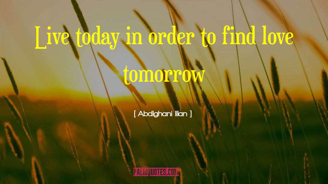 Abdlghani Illan Quotes: Live today in order to