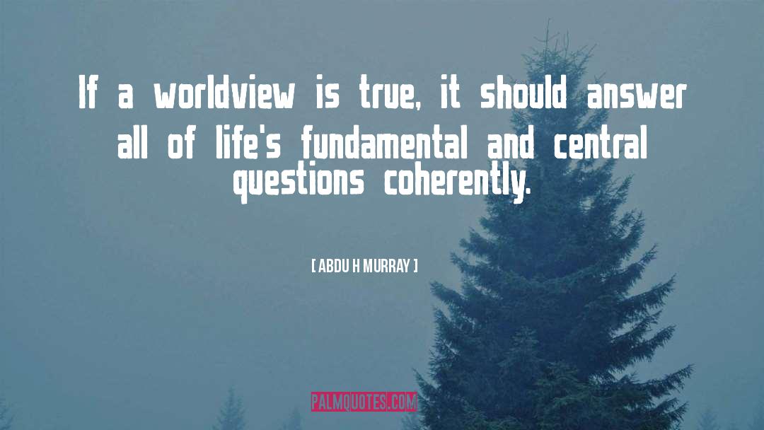 Abdu H Murray Quotes: If a worldview is true,