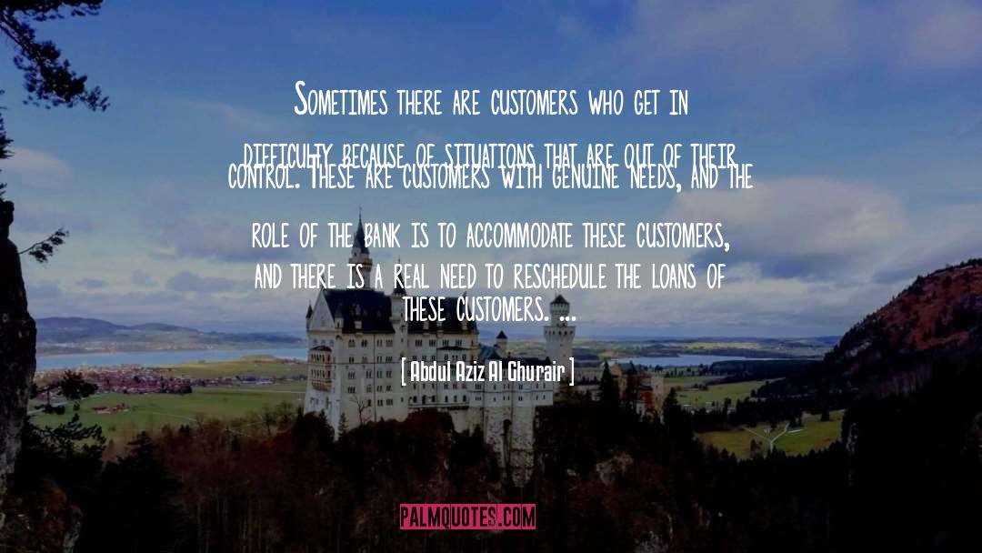 Abdul Aziz Al Ghurair Quotes: Sometimes there are customers who