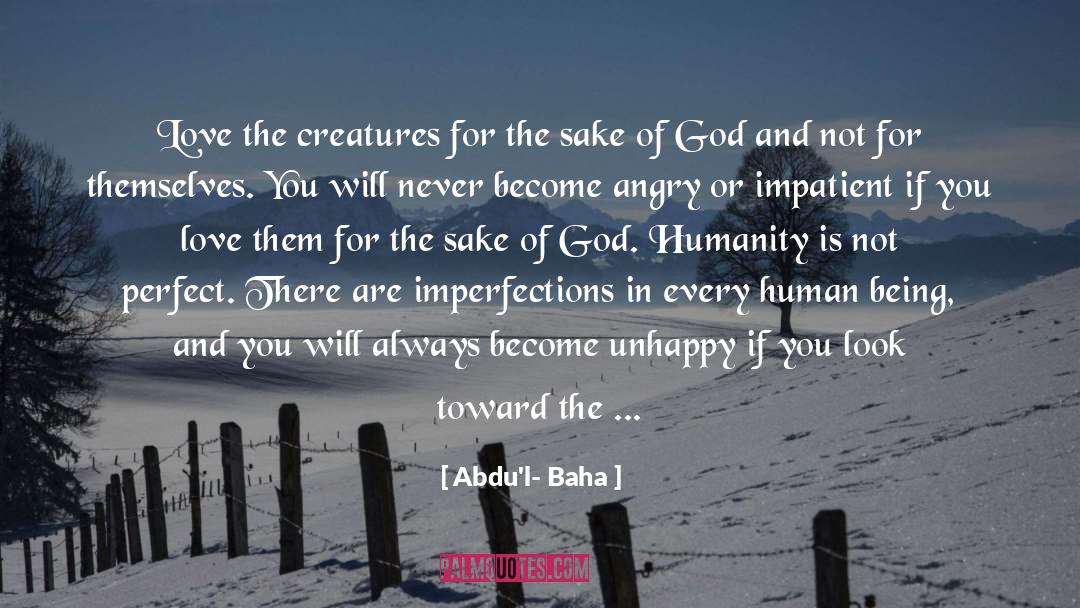 Abdu'l- Baha Quotes: Love the creatures for the