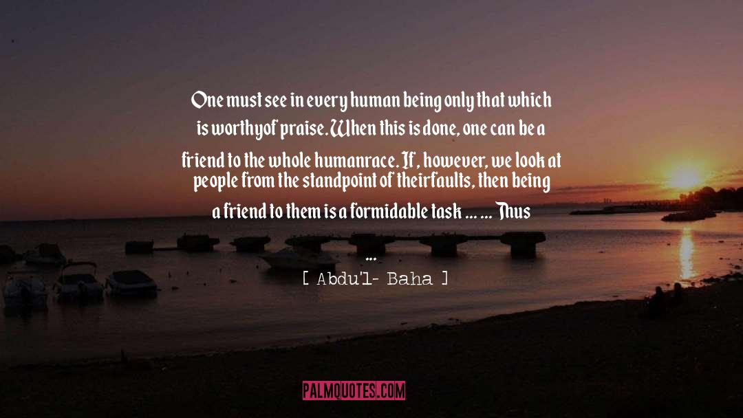 Abdu'l- Baha Quotes: One must see in every