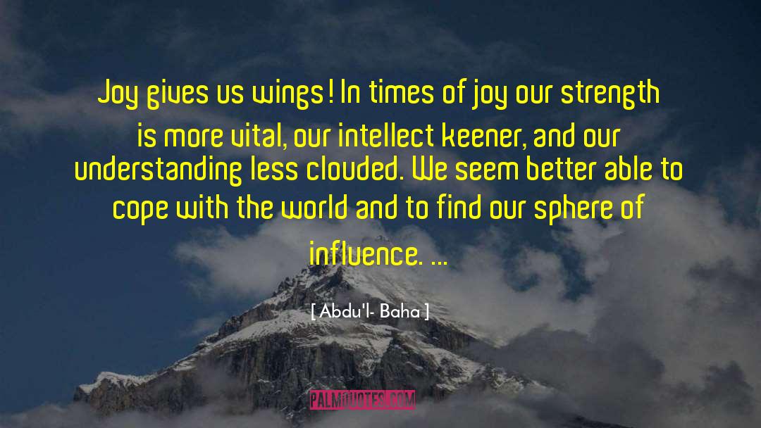 Abdu'l- Baha Quotes: Joy gives us wings! In