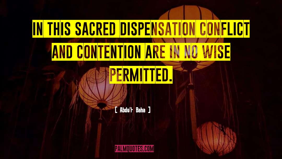 Abdu'l- Baha Quotes: In this sacred Dispensation conflict