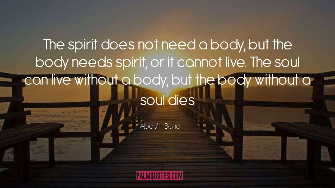 Abdu'l- Baha Quotes: The spirit does not need
