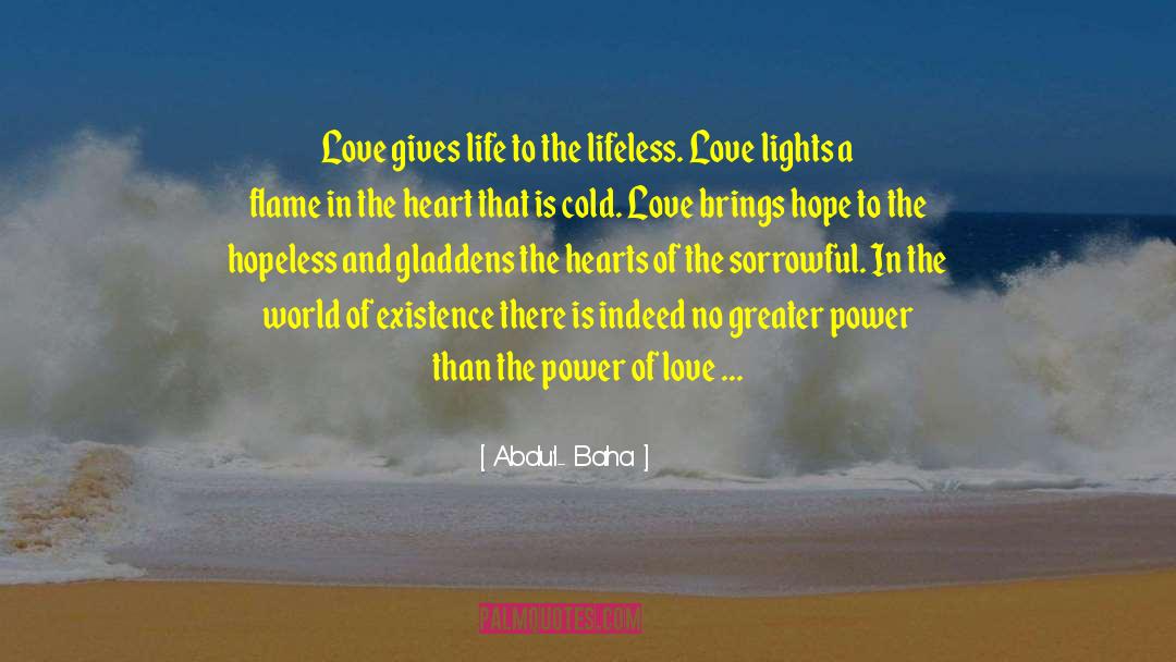 Abdu'l- Baha Quotes: Love gives life to the