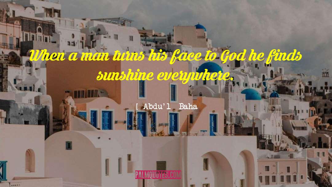 Abdu'l- Baha Quotes: When a man turns his