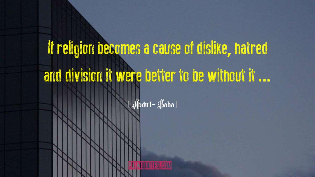 Abdu'l- Baha Quotes: If religion becomes a cause