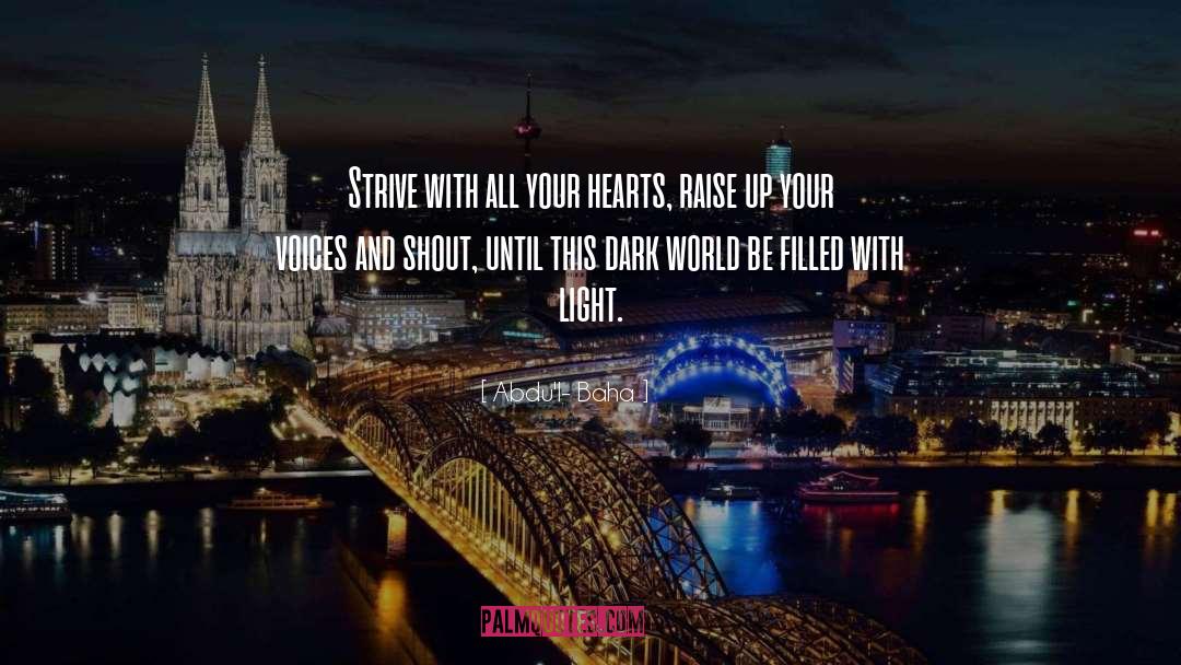 Abdu'l- Baha Quotes: Strive with all your hearts,