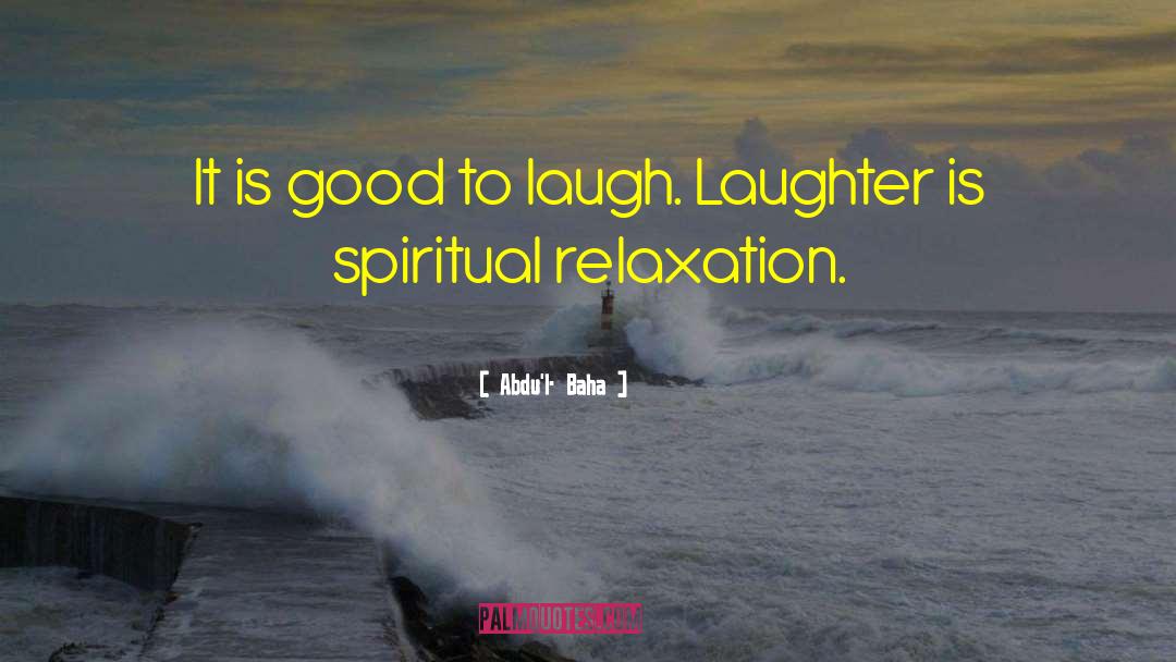 Abdu'l- Baha Quotes: It is good to laugh.