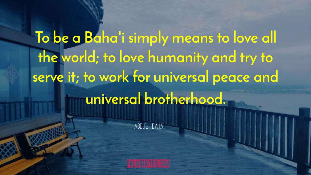 Abdu'l- Baha Quotes: To be a Baha'i simply