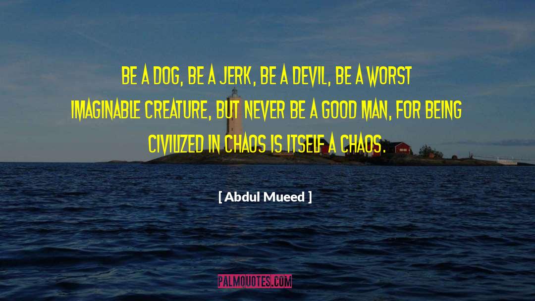 Abdul Mueed Quotes: Be a dog, be a