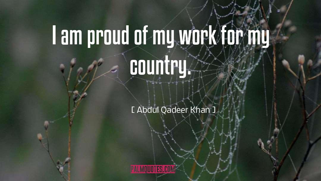Abdul Qadeer Khan Quotes: I am proud of my