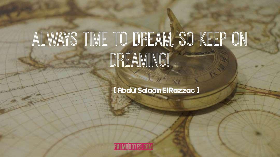 Abdul Salaam El Razzac Quotes: Always time to dream, so