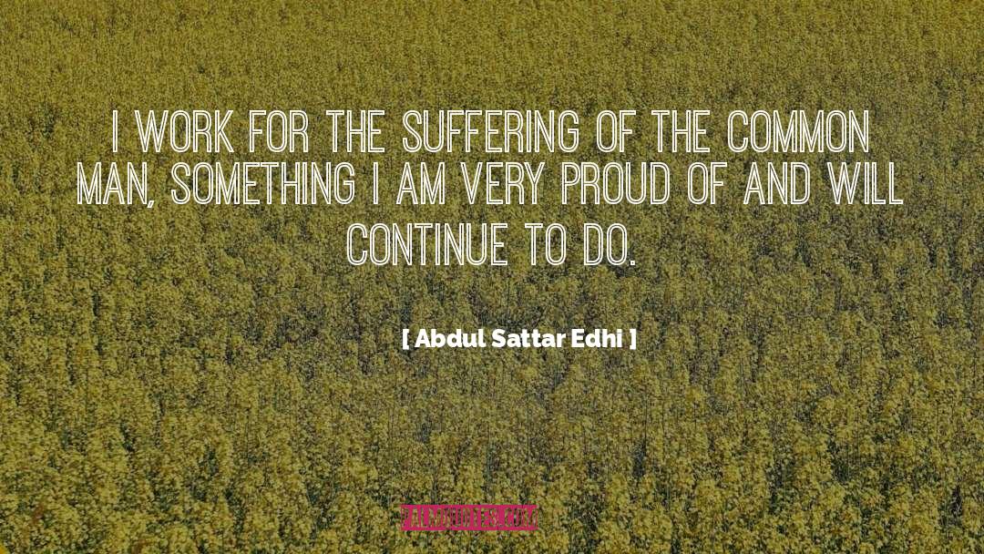 Abdul Sattar Edhi Quotes: I work for the suffering