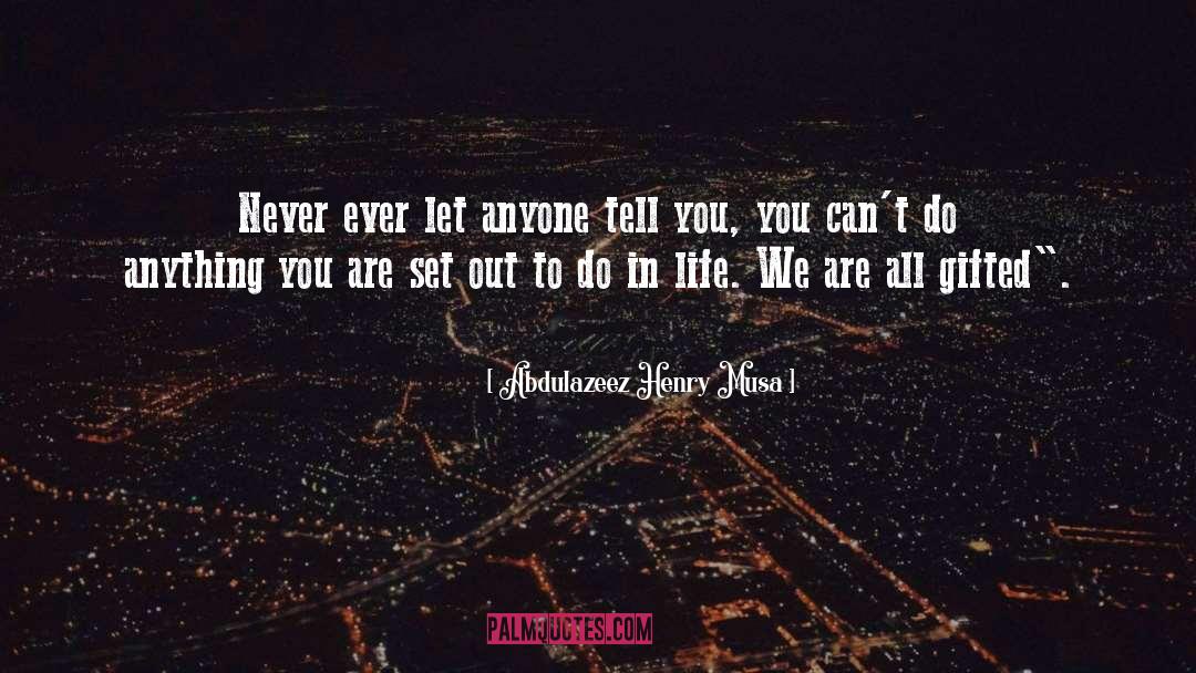 Abdulazeez Henry Musa Quotes: Never ever let anyone tell