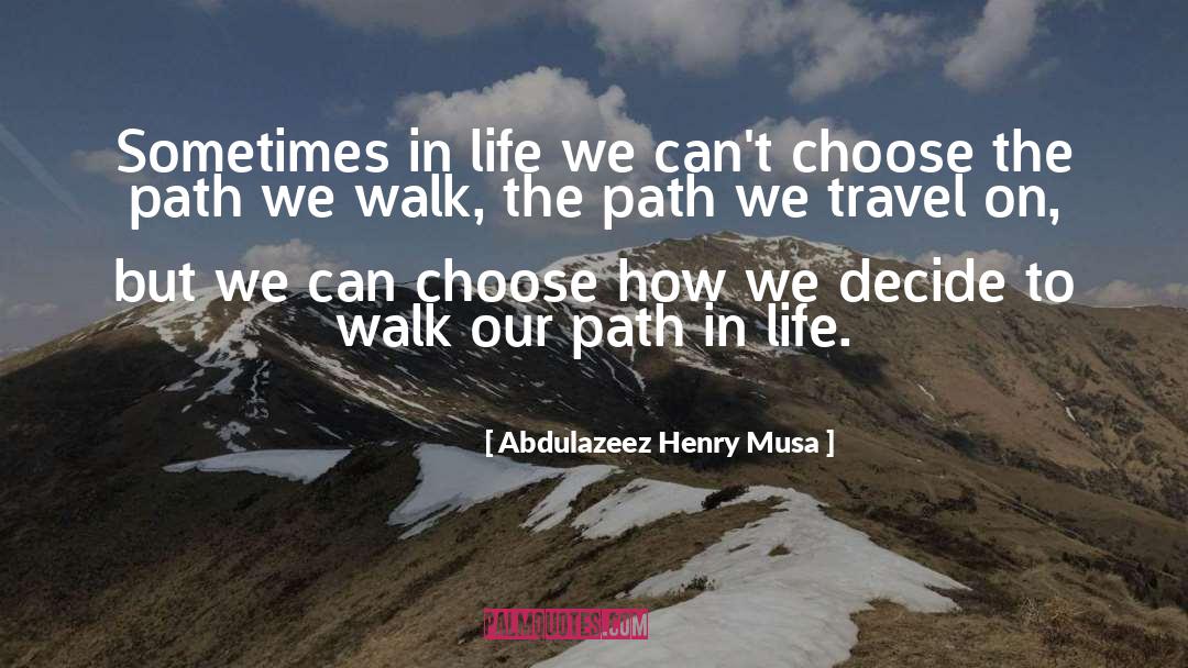 Abdulazeez Henry Musa Quotes: Sometimes in life we can't