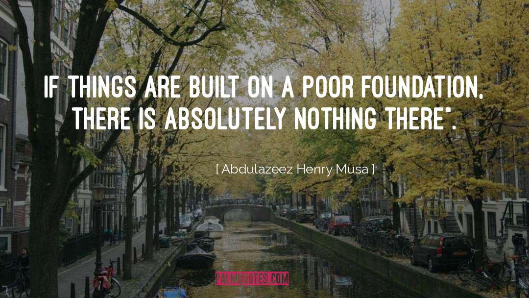 Abdulazeez Henry Musa Quotes: If things are built on