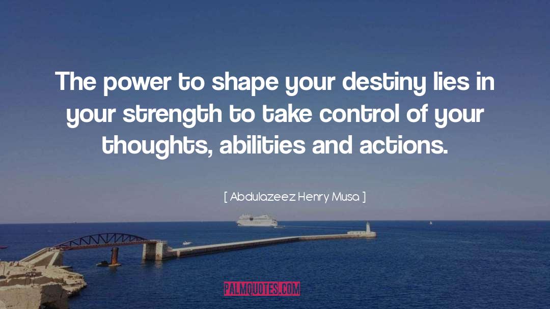 Abdulazeez Henry Musa Quotes: The power to shape your