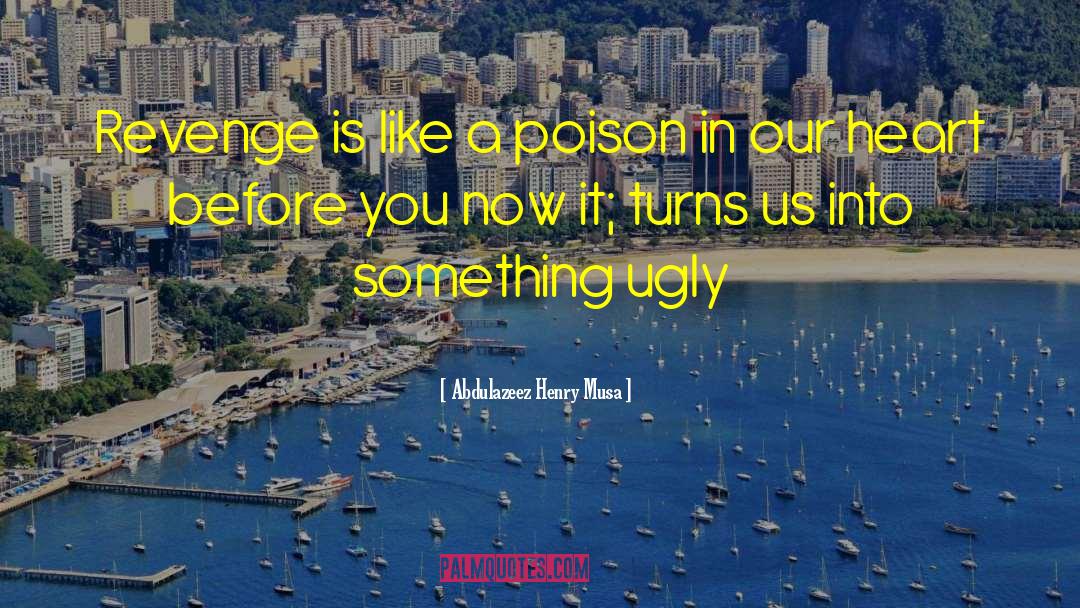Abdulazeez Henry Musa Quotes: Revenge is like a poison