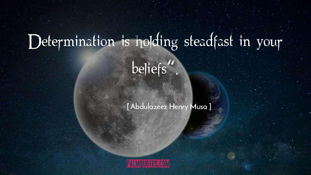 Abdulazeez Henry Musa Quotes: Determination is holding steadfast in