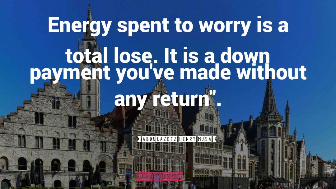 Abdulazeez Henry Musa Quotes: Energy spent to worry is