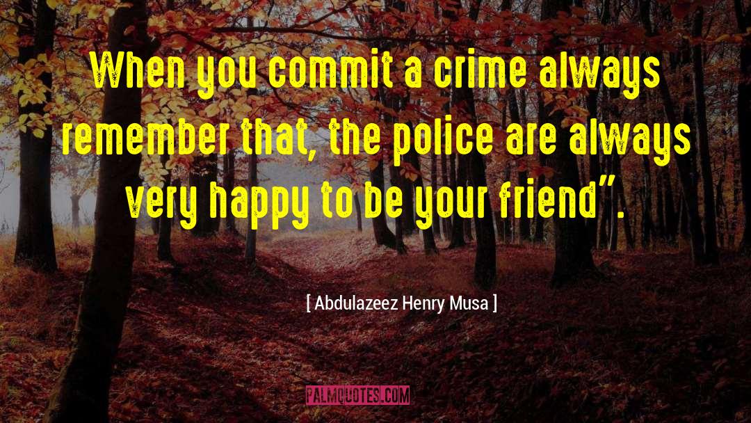 Abdulazeez Henry Musa Quotes: When you commit a crime