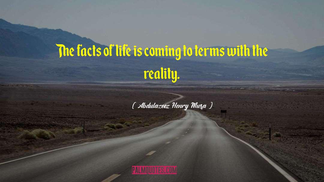 Abdulazeez Henry Musa Quotes: The facts of life is