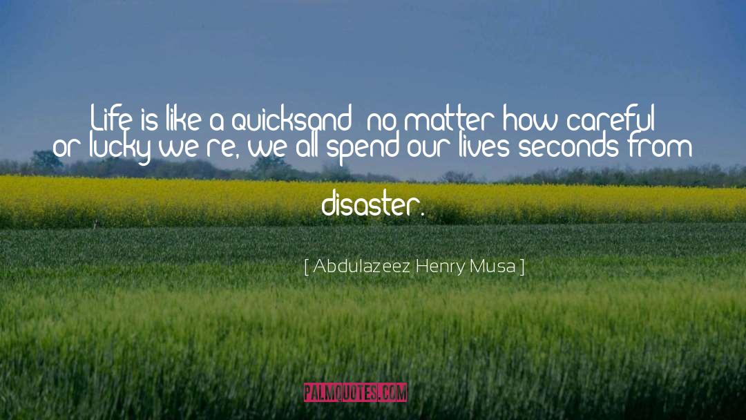 Abdulazeez Henry Musa Quotes: Life is like a quicksand;