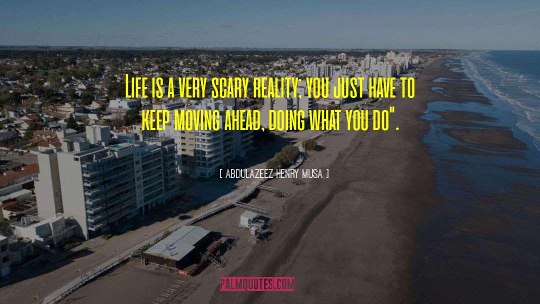 Abdulazeez Henry Musa Quotes: Life is a very scary