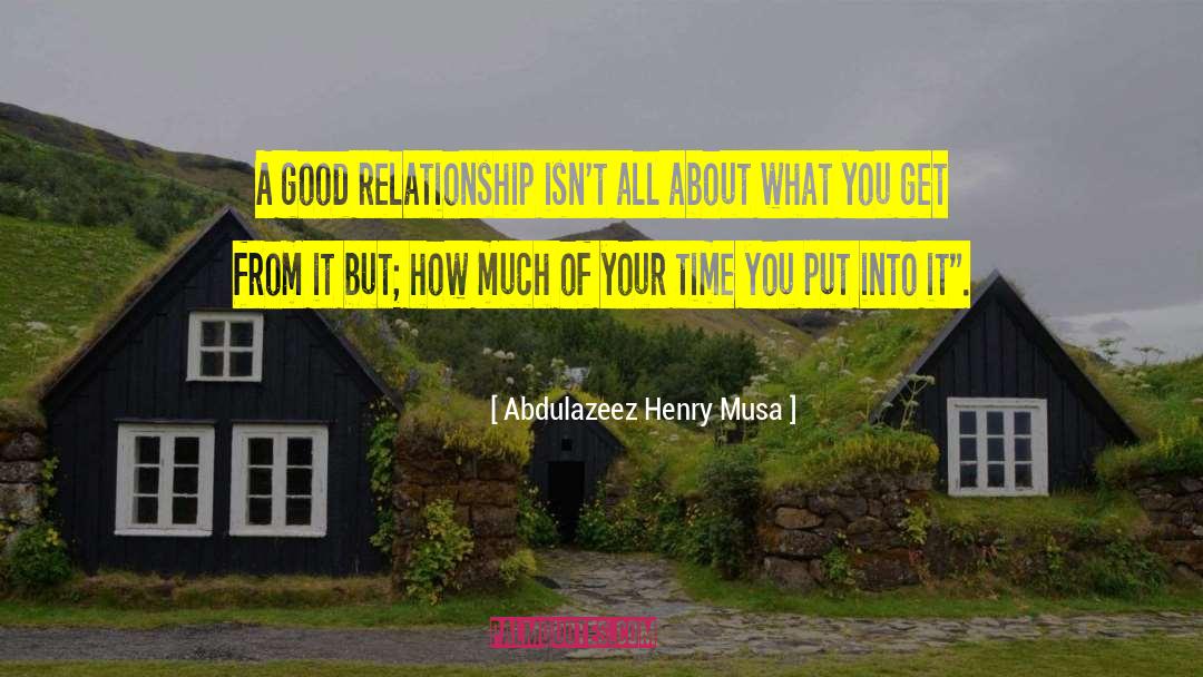 Abdulazeez Henry Musa Quotes: A good relationship isn't all