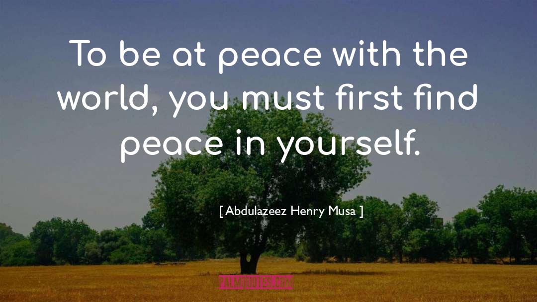 Abdulazeez Henry Musa Quotes: To be at peace with