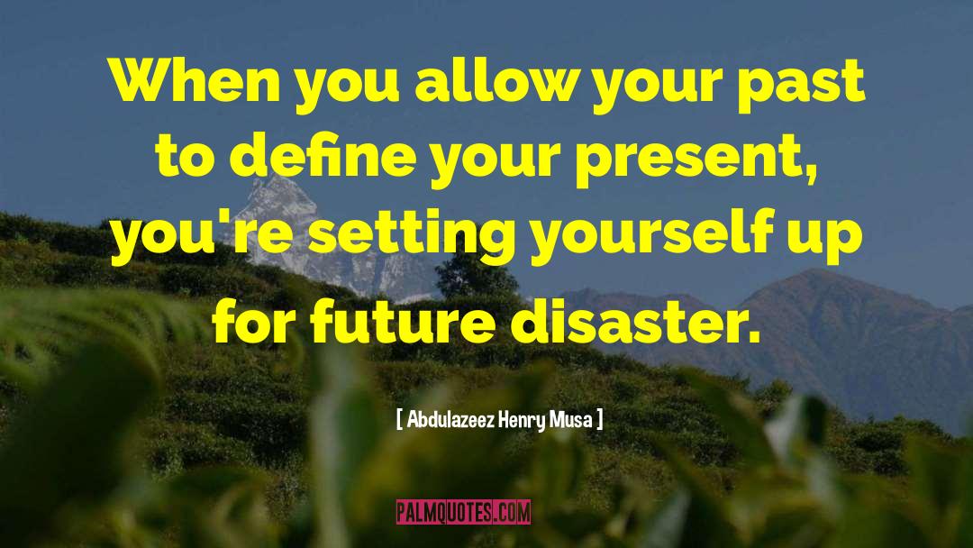 Abdulazeez Henry Musa Quotes: When you allow your past