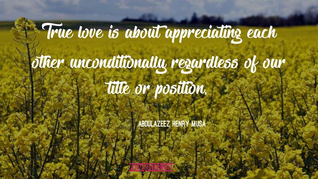 Abdulazeez Henry Musa Quotes: True love is about appreciating