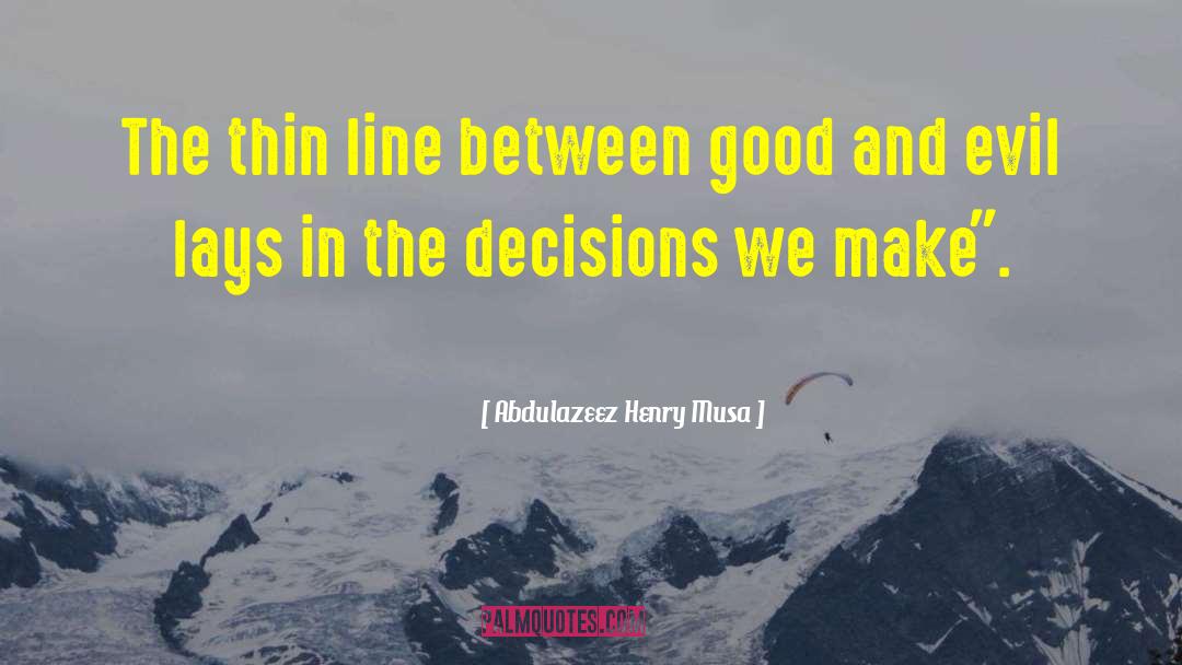 Abdulazeez Henry Musa Quotes: The thin line between good