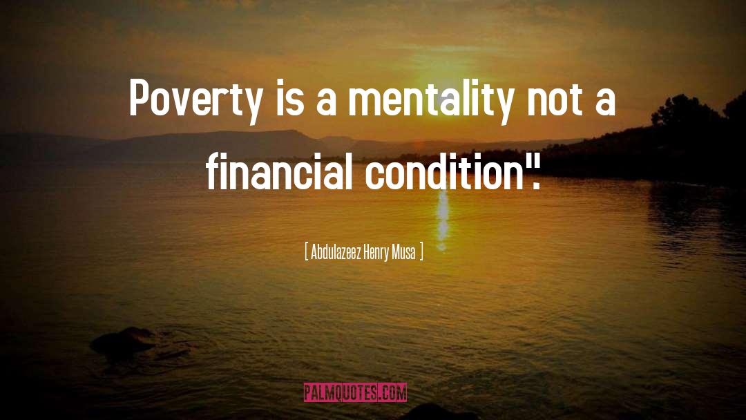 Abdulazeez Henry Musa Quotes: Poverty is a mentality not