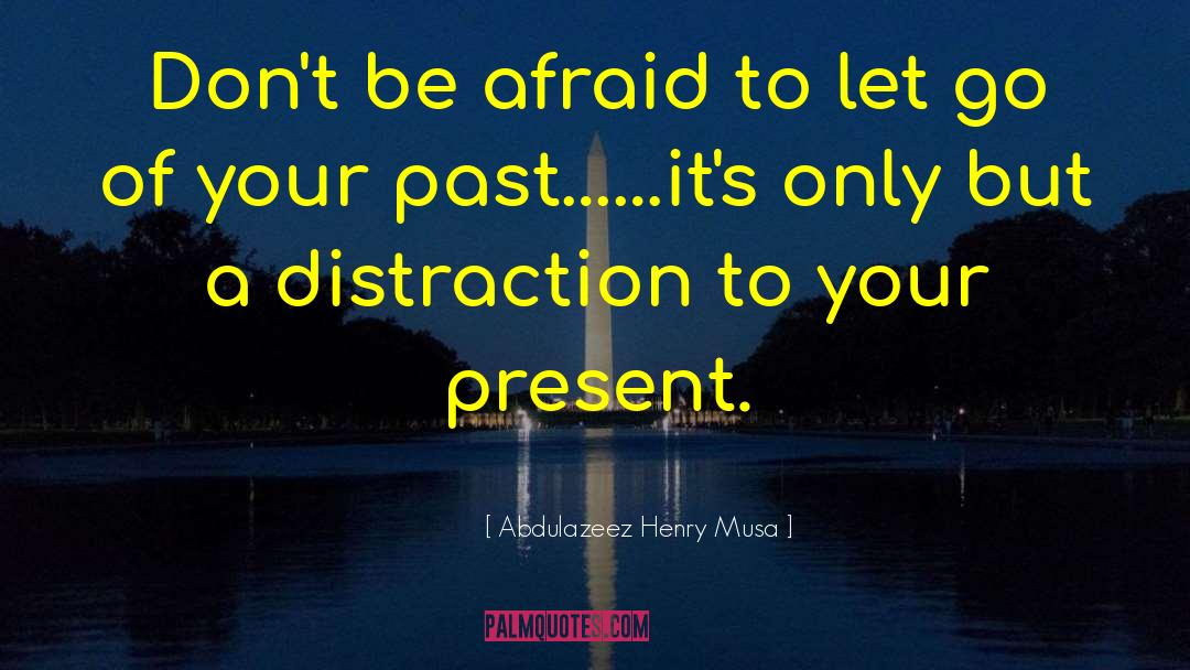 Abdulazeez Henry Musa Quotes: Don't be afraid to let
