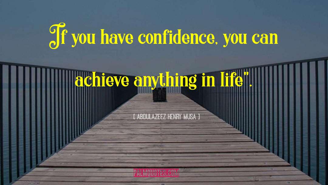 Abdulazeez Henry Musa Quotes: If you have confidence, you