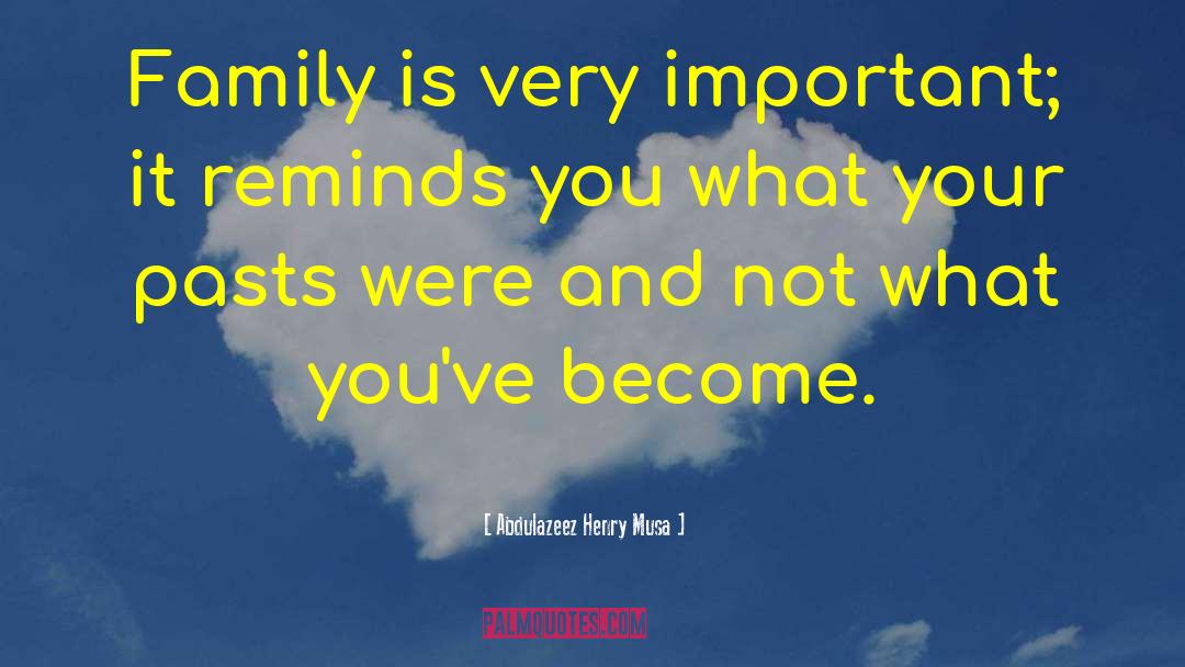 Abdulazeez Henry Musa Quotes: Family is very important; it