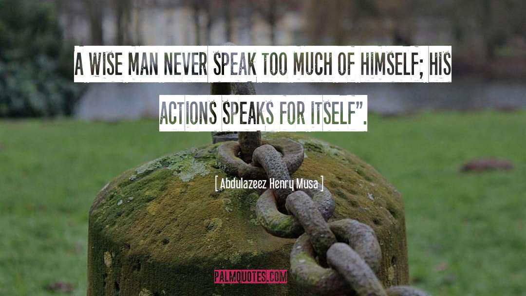 Abdulazeez Henry Musa Quotes: A wise man never speak