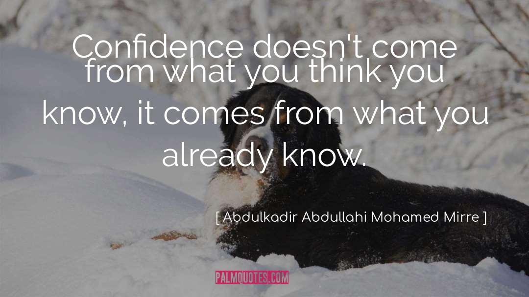 Abdulkadir Abdullahi Mohamed Mirre Quotes: Confidence doesn't come from what