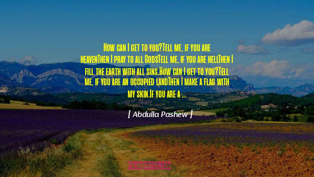 Abdulla Pashew Quotes: How can I get to