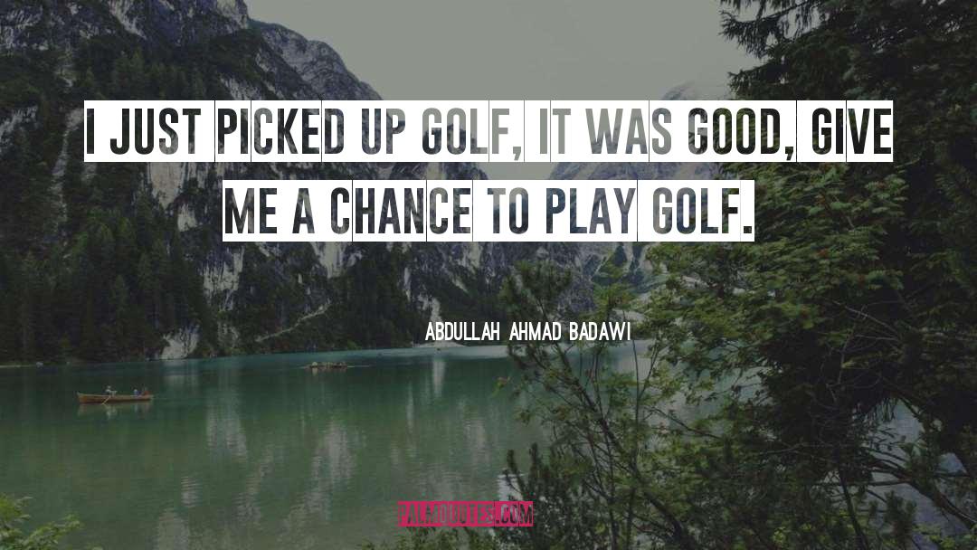 Abdullah Ahmad Badawi Quotes: I just picked up golf,