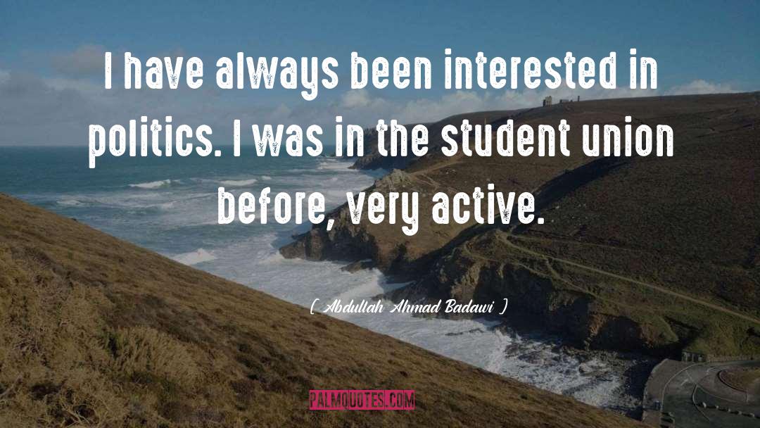 Abdullah Ahmad Badawi Quotes: I have always been interested